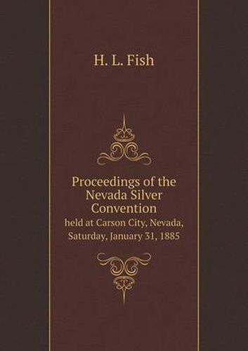 Cover image for Proceedings of the Nevada Silver Convention held at Carson City, Nevada, Saturday, January 31, 1885