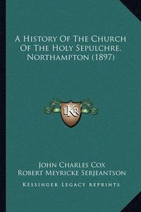 Cover image for A History of the Church of the Holy Sepulchre, Northampton (1897)