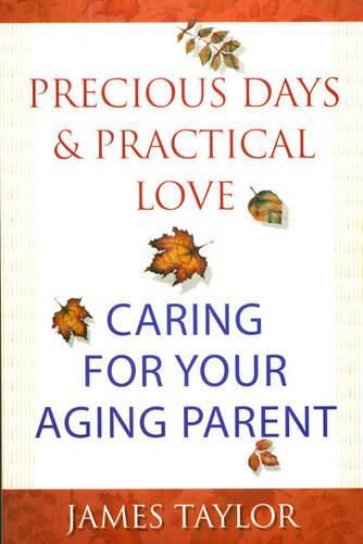 Cover image for Precious Days & Practical Love: Caring For Your Aging Parent