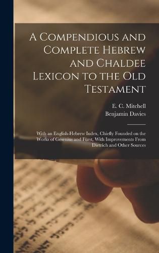 A Compendious and Complete Hebrew and Chaldee Lexicon to the Old Testament; With an English-Hebrew Index, Chiefly Founded on the Works of Gesenius and Fuerst, With Improvements From Dietrich and Other Sources