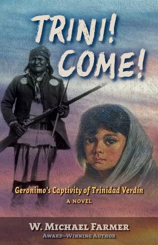 Trini! Come!: Geronimo's Captivity of Trinidad Verdin, a Novel