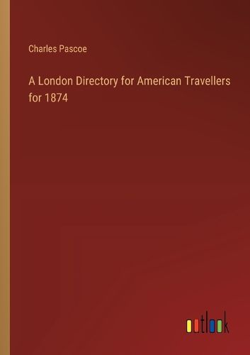 A London Directory for American Travellers for 1874