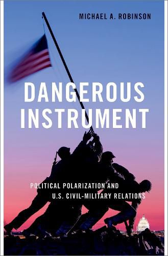 Cover image for Dangerous Instrument: Political Polarization and U.S. Civil-Military Relations