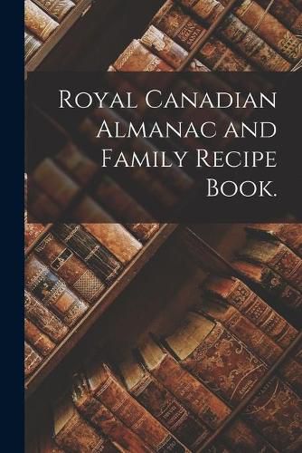Cover image for Royal Canadian Almanac and Family Recipe Book.