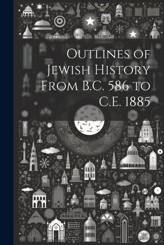 Cover image for Outlines of Jewish History From B.C. 586 to C.E. 1885