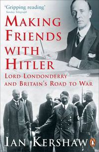 Cover image for Making Friends with Hitler: Lord Londonderry and Britain's Road to War