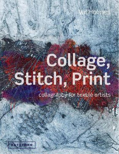 Cover image for Collage, Stitch, Print: Collagraphy for Textile Artists