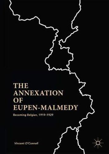 Cover image for The Annexation of Eupen-Malmedy: Becoming Belgian, 1919-1929