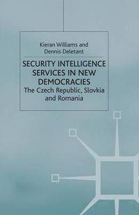 Cover image for Security Intelligence Services in New Democracies: The Czech Republic, Slovakia and Romania