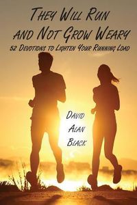 Cover image for They Will Run and Not Grow Weary: 52 Devotions to Lighten Your Running Load