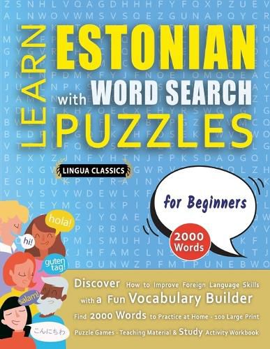 Cover image for LEARN ESTONIAN WITH WORD SEARCH PUZZLES FOR BEGINNERS - Discover How to Improve Foreign Language Skills with a Fun Vocabulary Builder. Find 2000 Words to Practice at Home - 100 Large Print Puzzle Games - Teaching Material, Study Activity Workbook