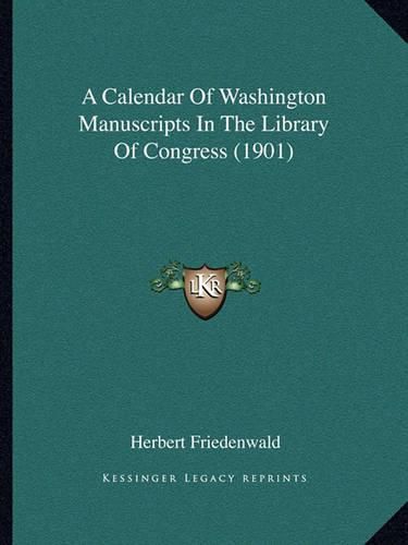 Cover image for A Calendar of Washington Manuscripts in the Library of Congress (1901)