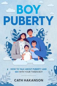 Cover image for Boy Puberty: How to Talk about Puberty and Sex with your Tween Boy