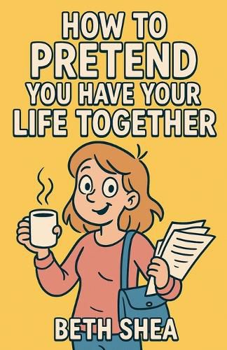 Cover image for How to Pretend You Have Your Life Together