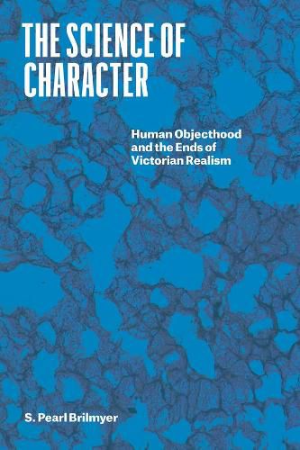 Cover image for The Science of Character: Human Objecthood and the Ends of Victorian Realism