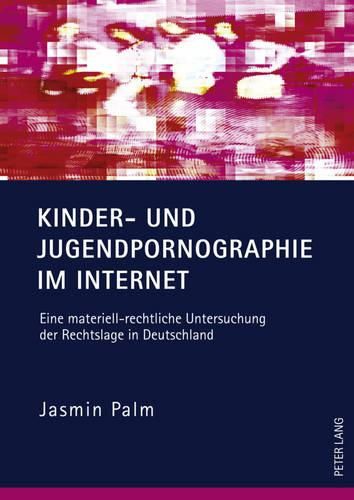 Cover image for Kinder- Und Jugendpornographie Im Internet: Eine Materiell-Rechtliche Untersuchung Der Rechtslage in Deutschland