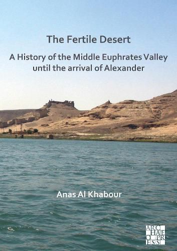 Cover image for The Fertile Desert: A History of the Middle Euphrates Valley until the Arrival of Alexander