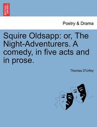 Cover image for Squire Oldsapp: Or, the Night-Adventurers. a Comedy, in Five Acts and in Prose.