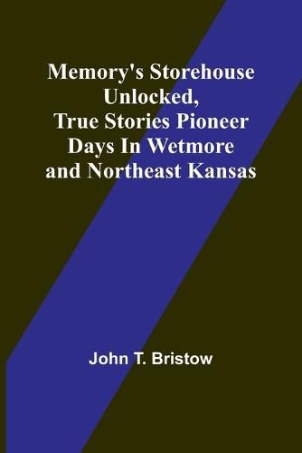 Memory's Storehouse Unlocked, True Stories Pioneer Days In Wetmore and Northeast Kansas