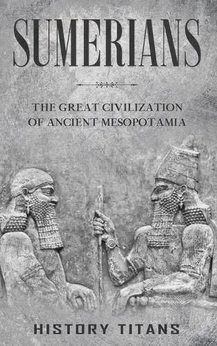 Cover image for Sumerians: The Great Civilization of Ancient Mesopotamia