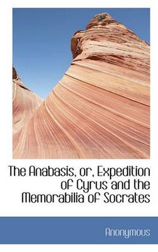 Cover image for The Anabasis, or, Expedition of Cyrus and the Memorabilia of Socrates