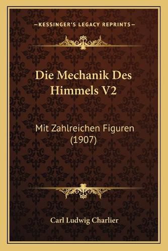 Die Mechanik Des Himmels V2: Mit Zahlreichen Figuren (1907)