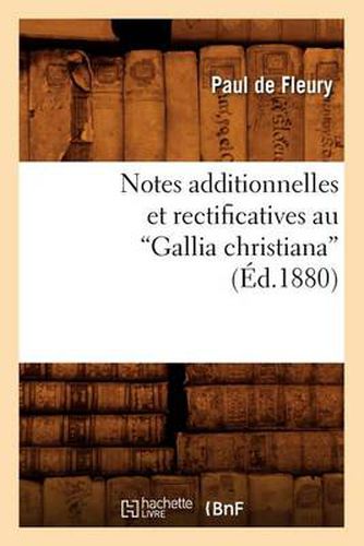 Cover image for Notes Additionnelles Et Rectificatives Au Gallia Christiana (Ed.1880)
