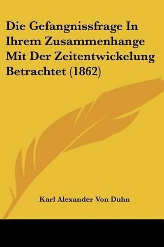 Cover image for Die Gefangnissfrage in Ihrem Zusammenhange Mit Der Zeitentwickelung Betrachtet (1862)