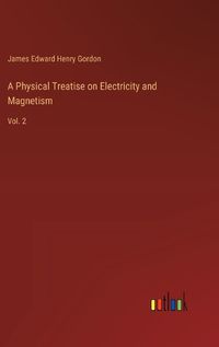 Cover image for A Physical Treatise on Electricity and Magnetism