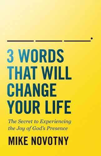 Cover image for 3 Words That Will Change Your Life: The Secret to Experiencing the Joy of God's Presence