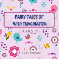 Cover image for Fairy Tales of Wild Imagination: 3 Books In 1