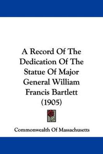 Cover image for A Record of the Dedication of the Statue of Major General William Francis Bartlett (1905)