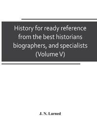 Cover image for History for ready reference, from the best historians, biographers, and specialists