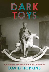 Cover image for Dark Toys: Surrealism and the Culture of Childhood