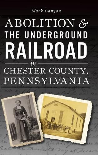 Cover image for Abolition & the Underground Railroad in Chester County, Pennsylvania