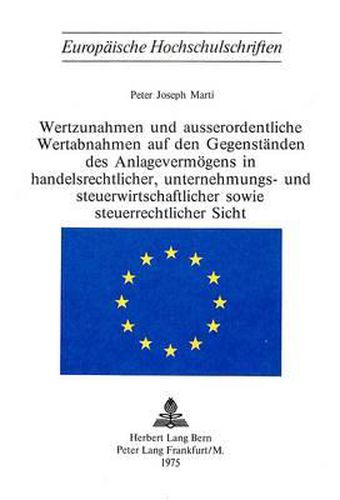 Wertzunahmen Und Ausserordentliche Wertabnahmen Auf Den Gegenstaenden Des Anlagevermoegens in Handelsrechtlicher, Unternehmungs- Und Steuerwirtschaftlicher Sowie Steuerrechtlicher Sicht