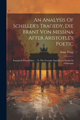 Cover image for An Analysis Of Schiller's Tragedy, Die Brant Von Messina After Aristotle's Poetic