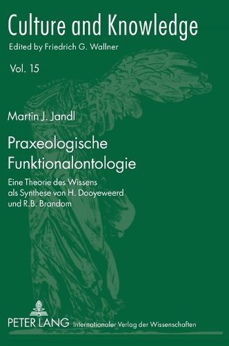 Praxeologische Funktionalontologie; Eine Theorie des Wissens als Synthese von H. Dooyeweerd und R.B. Brandom