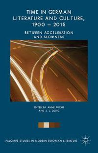 Cover image for Time in German Literature and Culture, 1900 - 2015: Between Acceleration and Slowness