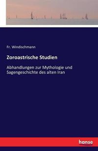 Cover image for Zoroastrische Studien: Abhandlungen zur Mythologie und Sagengeschichte des alten Iran