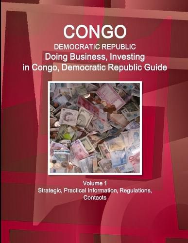 Cover image for Congo, Democratic Republic: Doing Business, Investing in Congo, Democratic Republic Guide Volume 1 Strategic, Practical Information, Regulations, Contacts