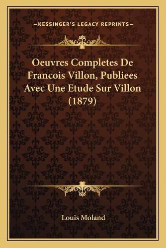 Oeuvres Completes de Francois Villon, Publiees Avec Une Etude Sur Villon (1879)