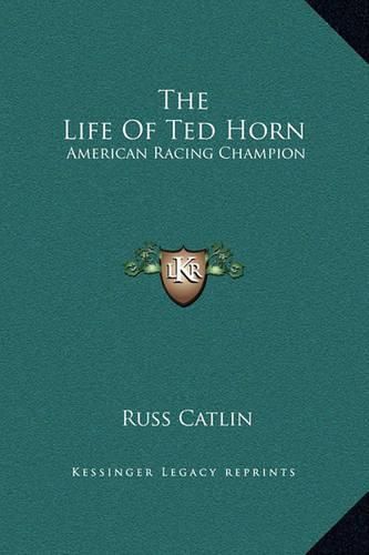 Cover image for The Life of Ted Horn: American Racing Champion