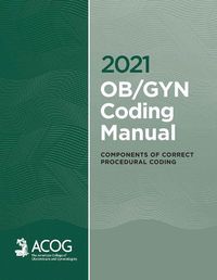 Cover image for 2021 OB/GYN Coding Manual: Components of Correct Procedural Coding