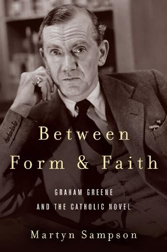 Cover image for Between Form and Faith: Graham Greene and the Catholic Novel