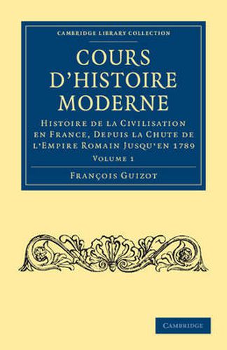 Cours d'histoire moderne: Histoire de la civilisation en France, depuis la chute de l'Empire Romain jusqu'en 1789