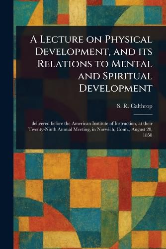 Cover image for A Lecture on Physical Development, and Its Relations to Mental and Spiritual Development