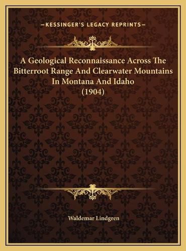 A Geological Reconnaissance Across the Bitterroot Range and Clearwater Mountains in Montana and Idaho (1904)