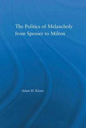 Cover image for The Politics of Melancholy from Spenser to Milton