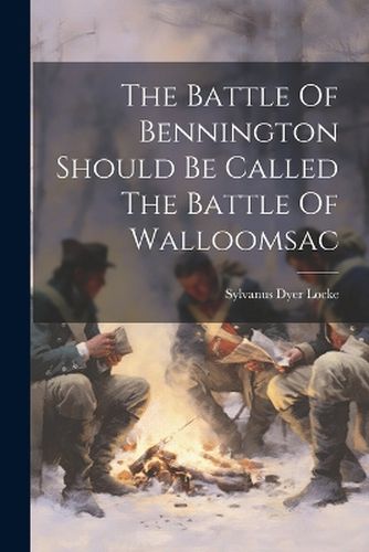 Cover image for The Battle Of Bennington Should Be Called The Battle Of Walloomsac